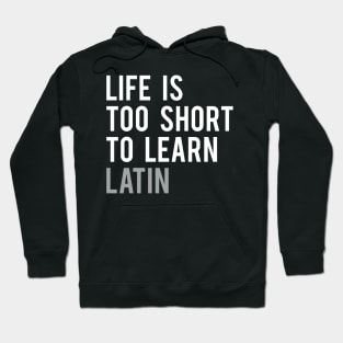 Life is Too Short to Learn Latin Hoodie